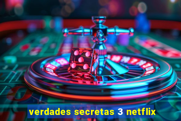 verdades secretas 3 netflix
